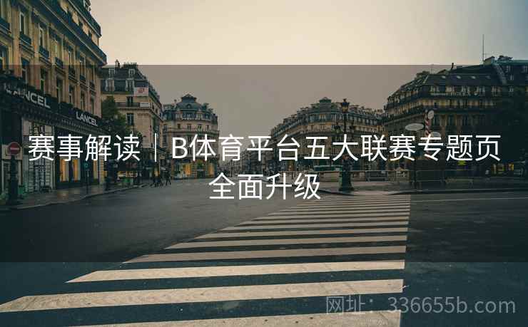 赛事解读｜B体育平台五大联赛专题页全面升级