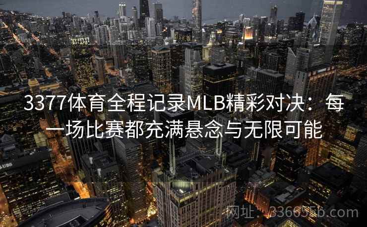 3377体育全程记录MLB精彩对决：每一场比赛都充满悬念与无限可能